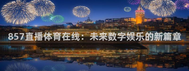 直播吧天天直播：857直播体育在线：未来数字娱乐的新篇章