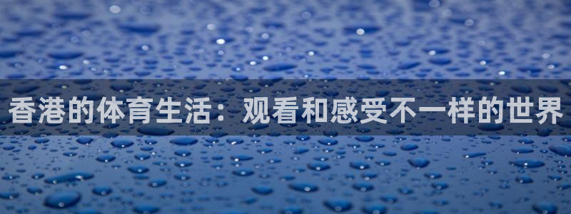 足球比赛直播吧：香港的体育生活：观看和感受不一样的世界